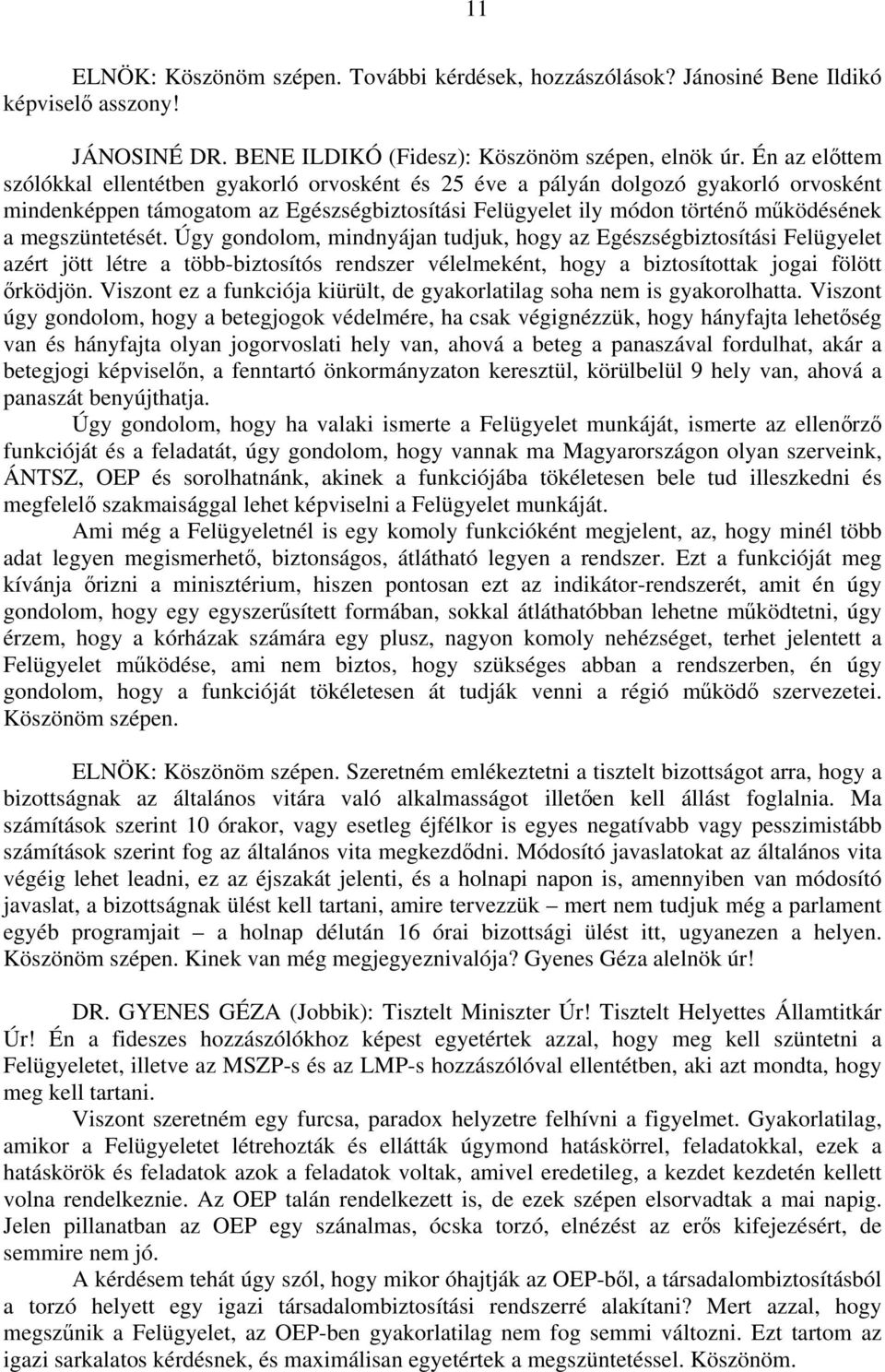 megszüntetését. Úgy gondolom, mindnyájan tudjuk, hogy az Egészségbiztosítási Felügyelet azért jött létre a több-biztosítós rendszer vélelmeként, hogy a biztosítottak jogai fölött őrködjön.