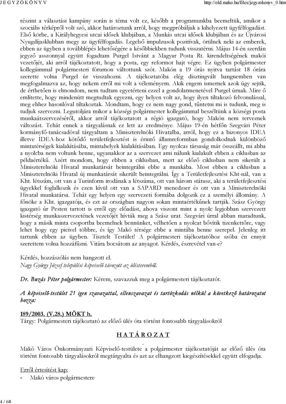 Legelső impulzusok pozitívak, örülnek neki az emberek, ebben az ügyben a továbblépés lehetőségére a későbbiekben tudunk visszatérni.