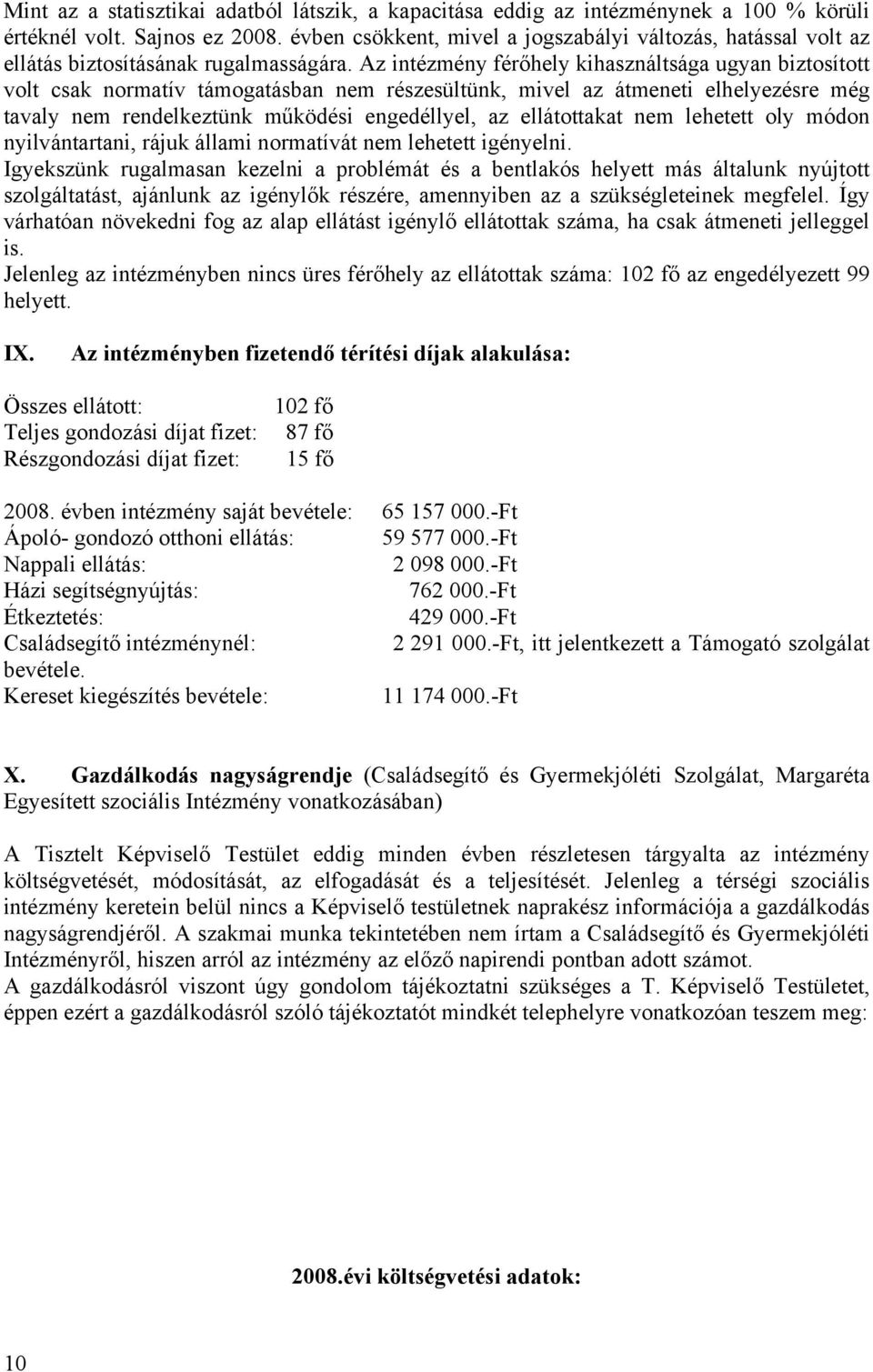 Az intézmény férőhely kihasználtsága ugyan biztosított volt csak normatív támogatásban nem részesültünk, mivel az átmeneti elhelyezésre még tavaly nem rendelkeztünk működési engedéllyel, az