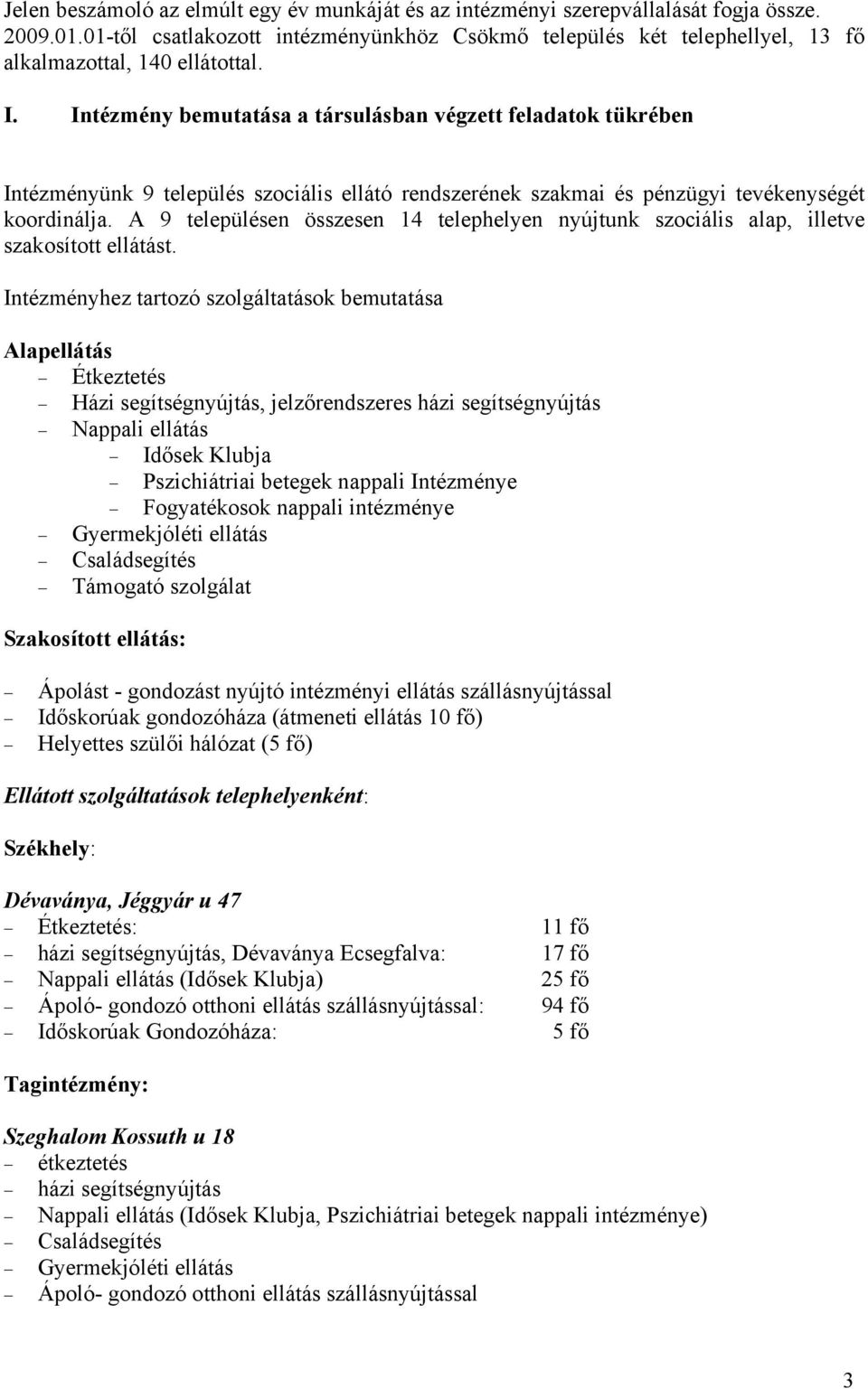 Intézmény bemutatása a társulásban végzett feladatok tükrében Intézményünk 9 település szociális ellátó rendszerének szakmai és pénzügyi tevékenységét koordinálja.