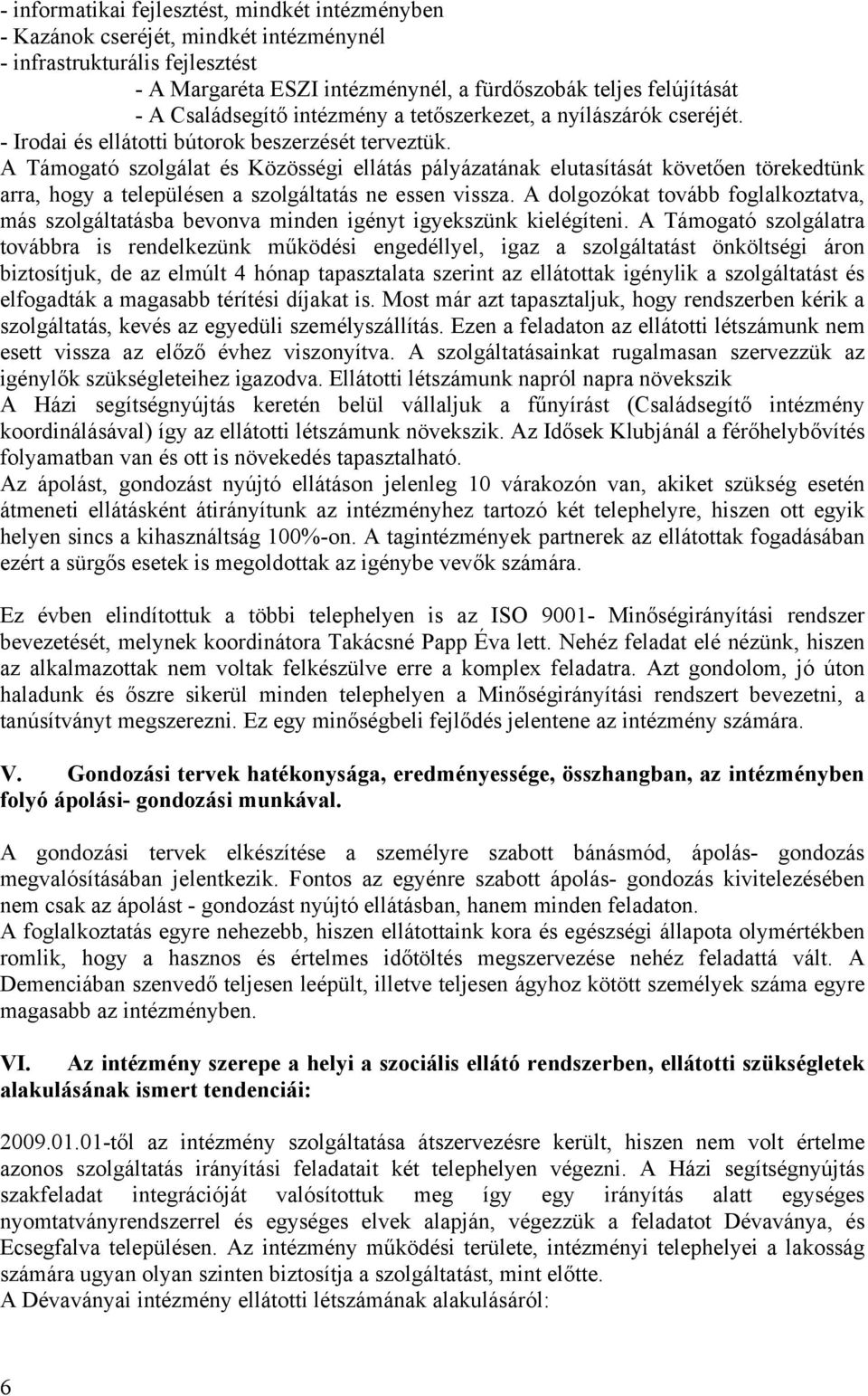 A Támogató szolgálat és Közösségi ellátás pályázatának elutasítását követően törekedtünk arra, hogy a településen a szolgáltatás ne essen vissza.