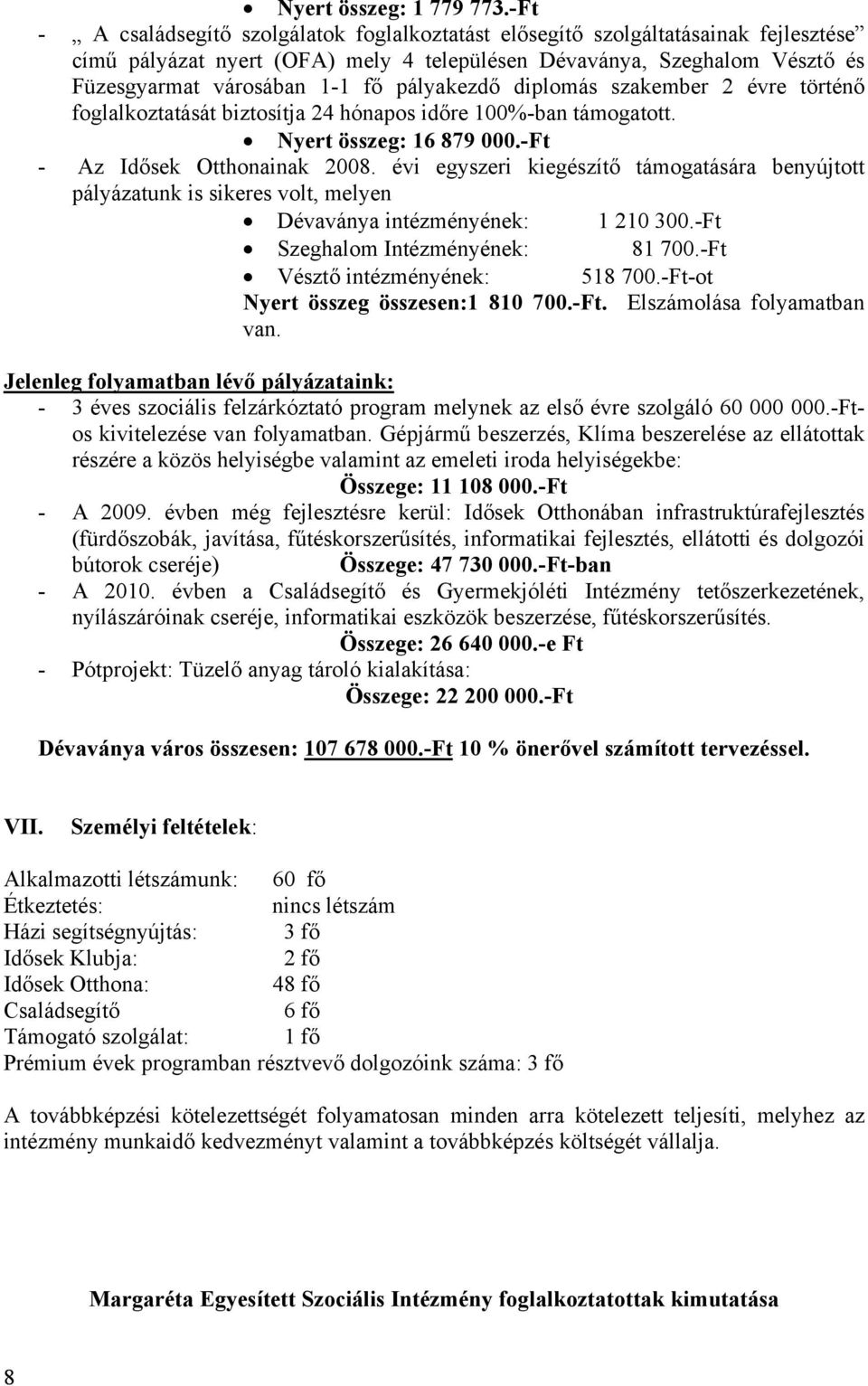 pályakezdő diplomás szakember 2 évre történő foglalkoztatását biztosítja 24 hónapos időre 100%-ban támogatott. Nyert összeg: 16 879 000.-Ft - Az Idősek Otthonainak 2008.