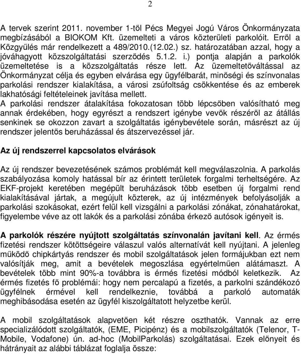 Az üzemeltetıváltással az Önkormányzat célja és egyben elvárása egy ügyfélbarát, minıségi és színvonalas parkolási rendszer kialakítása, a városi zsúfoltság csökkentése és az emberek lakhatósági