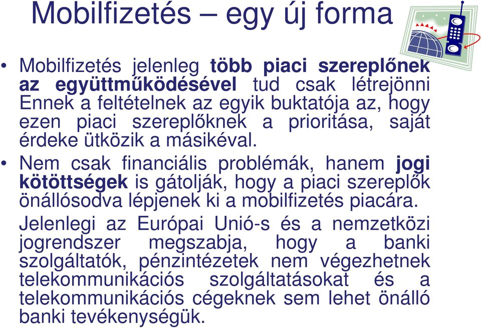 Nem csak financiális problémák, hanem jogi kötöttségek is gátolják, hogy a piaci szereplők önállósodva lépjenek ki a mobilfizetés piacára.