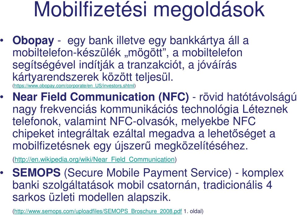 shtml) Near Field Communication (NFC) - rövid hatótávolságú nagy frekvenciás kommunikációs technológia Léteznek telefonok, valamint NFC-olvasók, melyekbe NFC chipeket integráltak ezáltal