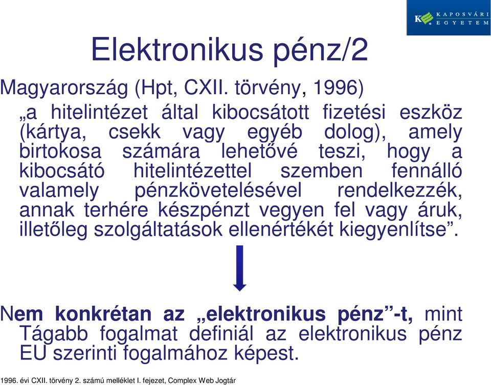 hogy a kibocsátó hitelintézettel szemben fennálló valamely pénzkövetelésével rendelkezzék, annak terhére készpénzt vegyen fel vagy áruk,