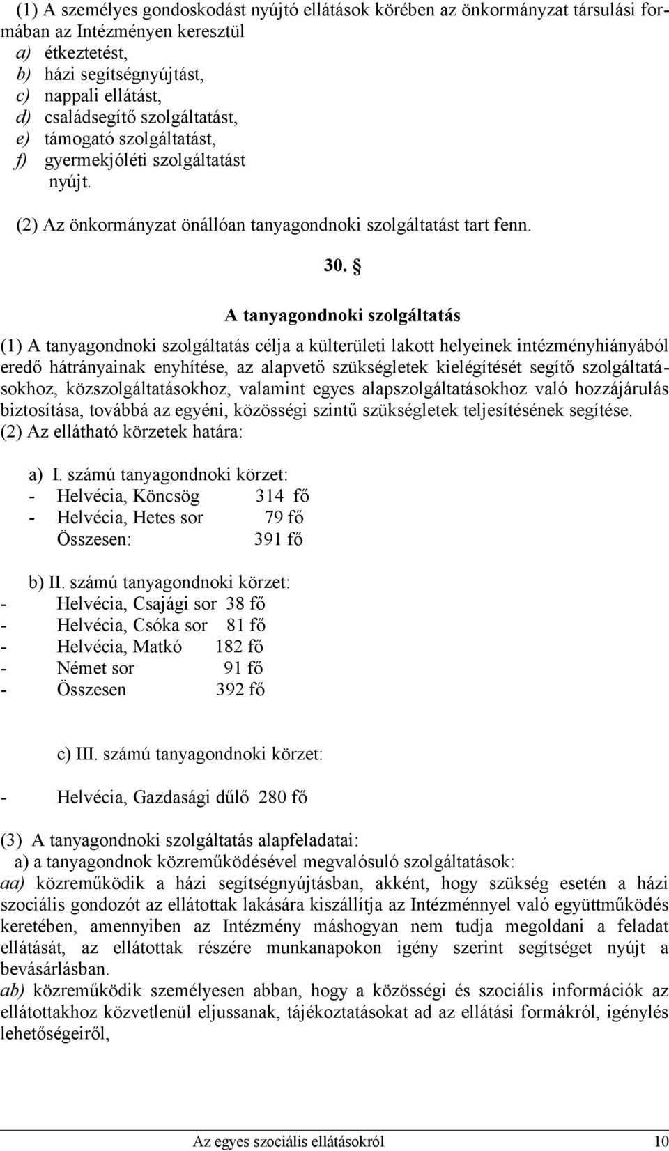 A tanyagondnoki szolgáltatás (1) A tanyagondnoki szolgáltatás célja a külterületi lakott helyeinek intézményhiányából eredő hátrányainak enyhítése, az alapvető szükségletek kielégítését segítő