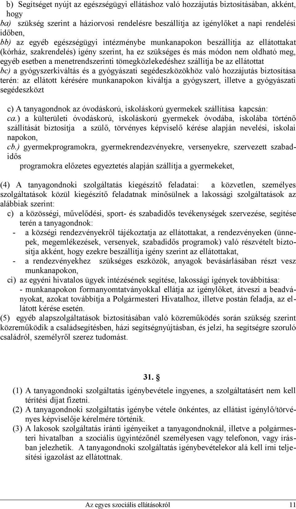 tömegközlekedéshez szállítja be az ellátottat bc) a gyógyszerkiváltás és a gyógyászati segédeszközökhöz való hozzájutás biztosítása terén: az ellátott kérésére munkanapokon kiváltja a gyógyszert,