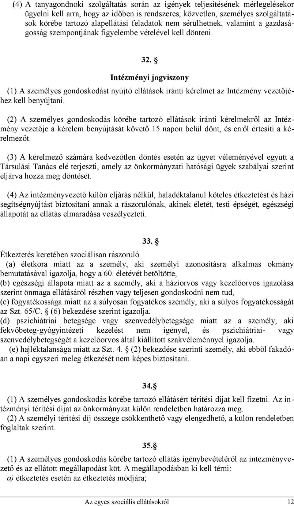 Intézményi jogviszony (1) A személyes gondoskodást nyújtó ellátások iránti kérelmet az Intézmény vezetőjéhez kell benyújtani.