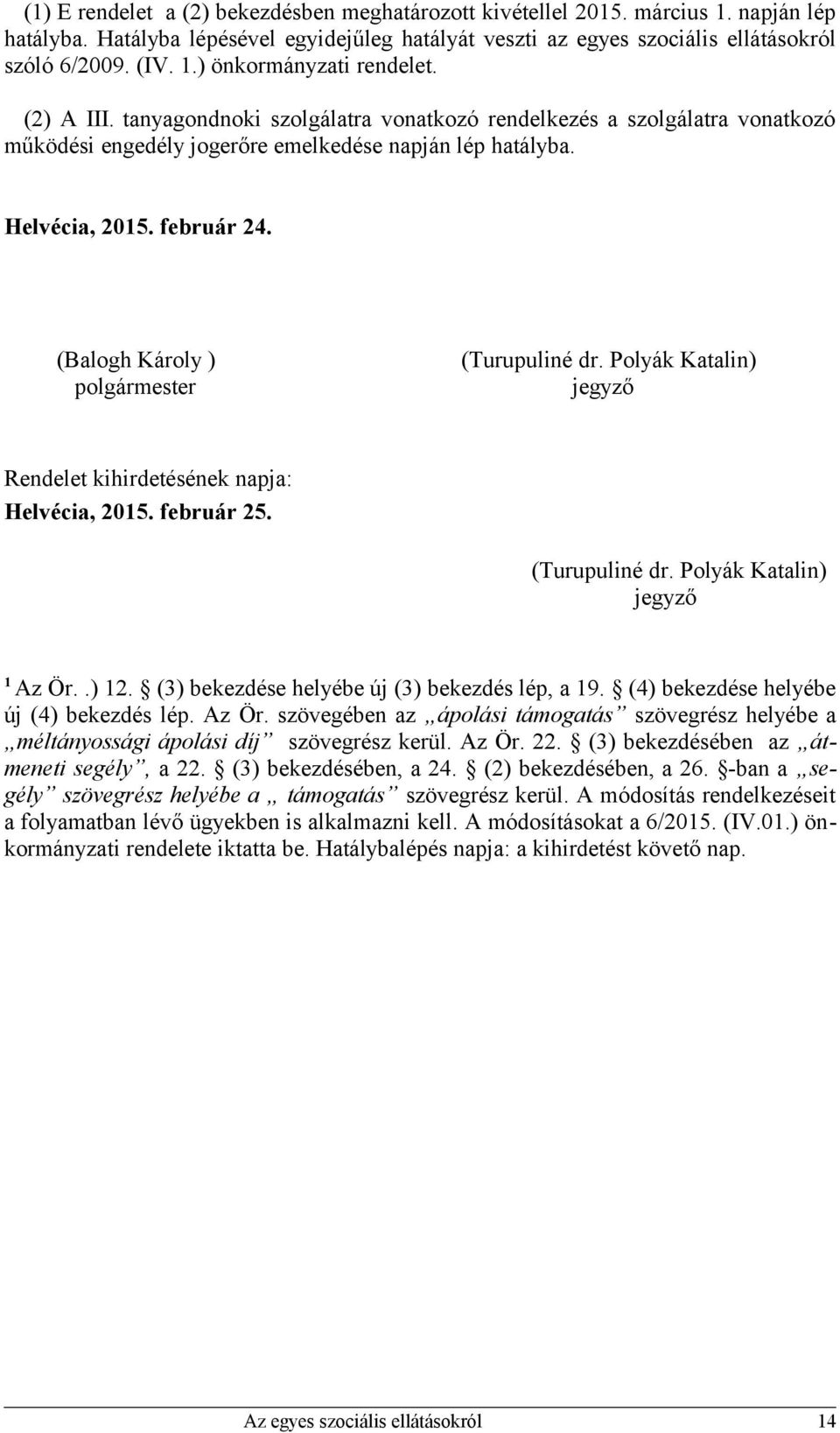 (Balogh Károly ) (Turupuliné dr. Polyák Katalin) polgármester jegyző Rendelet kihirdetésének napja: Helvécia, 2015. február 25. (Turupuliné dr. Polyák Katalin) jegyző 1 Az Ör..) 12.