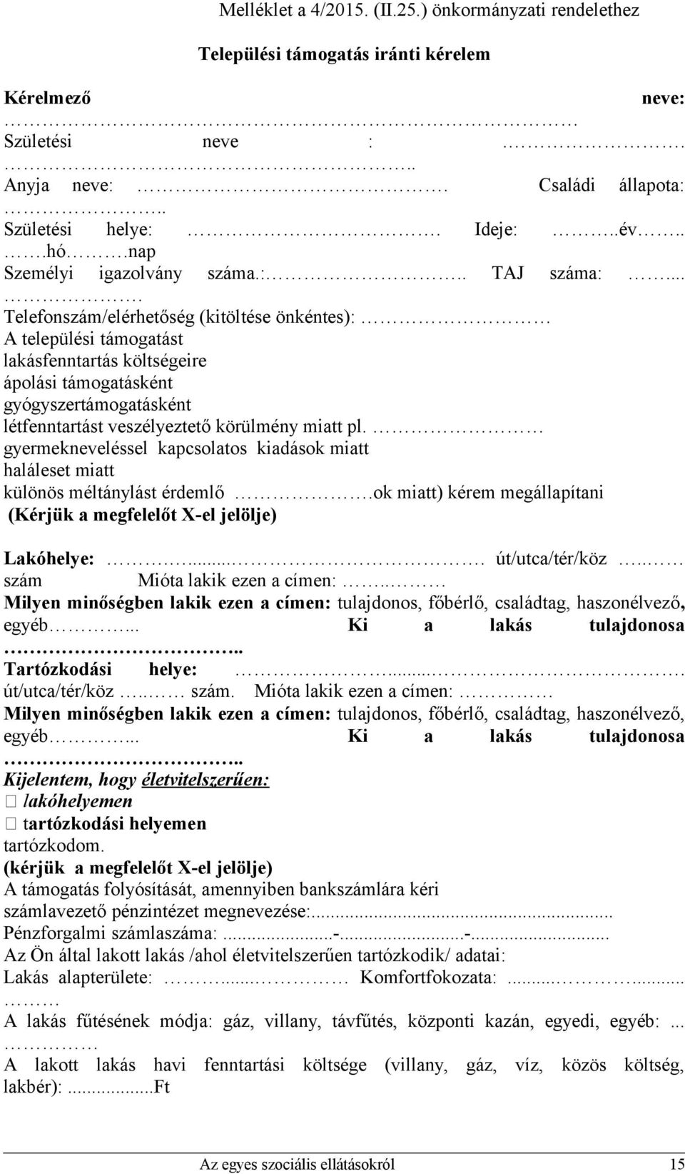 ... Telefonszám/elérhetőség (kitöltése önkéntes): A települési támogatást lakásfenntartás költségeire ápolási támogatásként gyógyszertámogatásként létfenntartást veszélyeztető körülmény miatt pl.