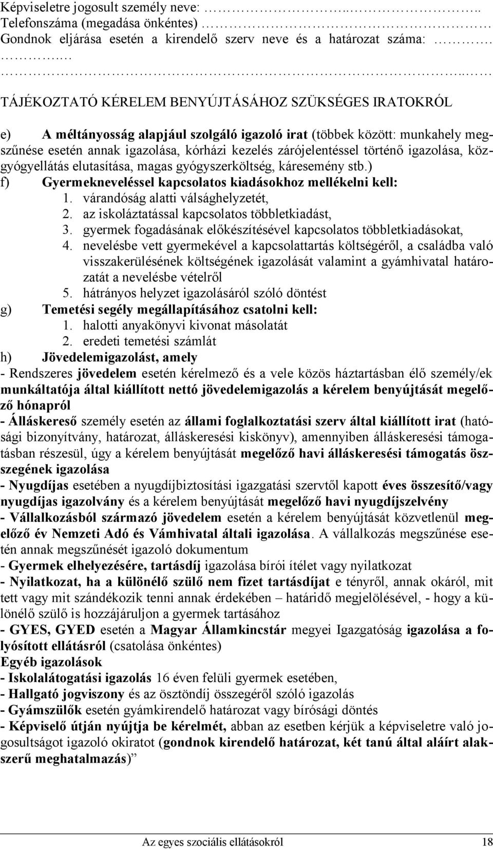 történő igazolása, közgyógyellátás elutasítása, magas gyógyszerköltség, káresemény stb.) f) Gyermekneveléssel kapcsolatos kiadásokhoz mellékelni kell: 1. várandóság alatti válsághelyzetét, 2.