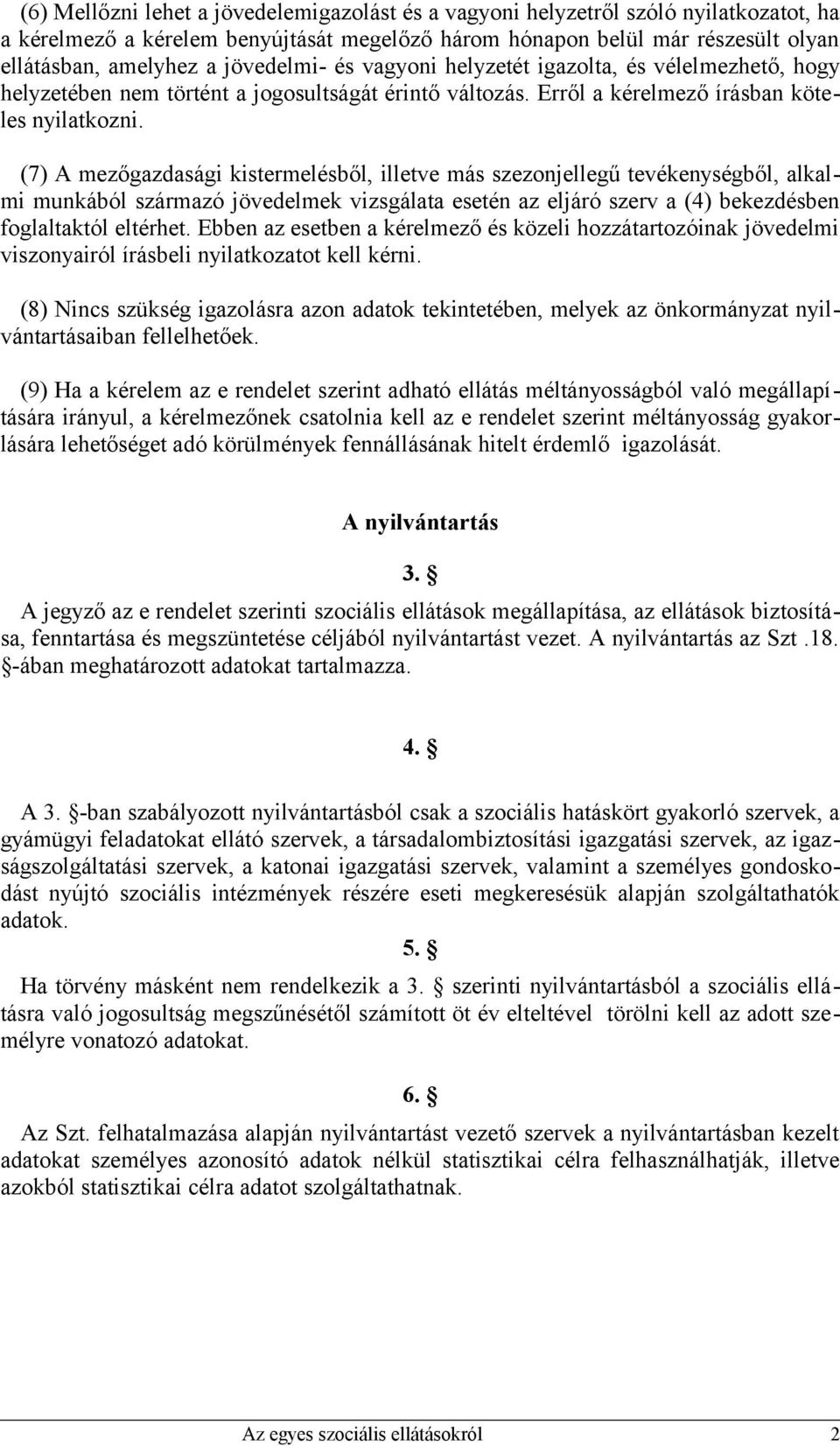 (7) A mezőgazdasági kistermelésből, illetve más szezonjellegű tevékenységből, alkalmi munkából származó jövedelmek vizsgálata esetén az eljáró szerv a (4) bekezdésben foglaltaktól eltérhet.