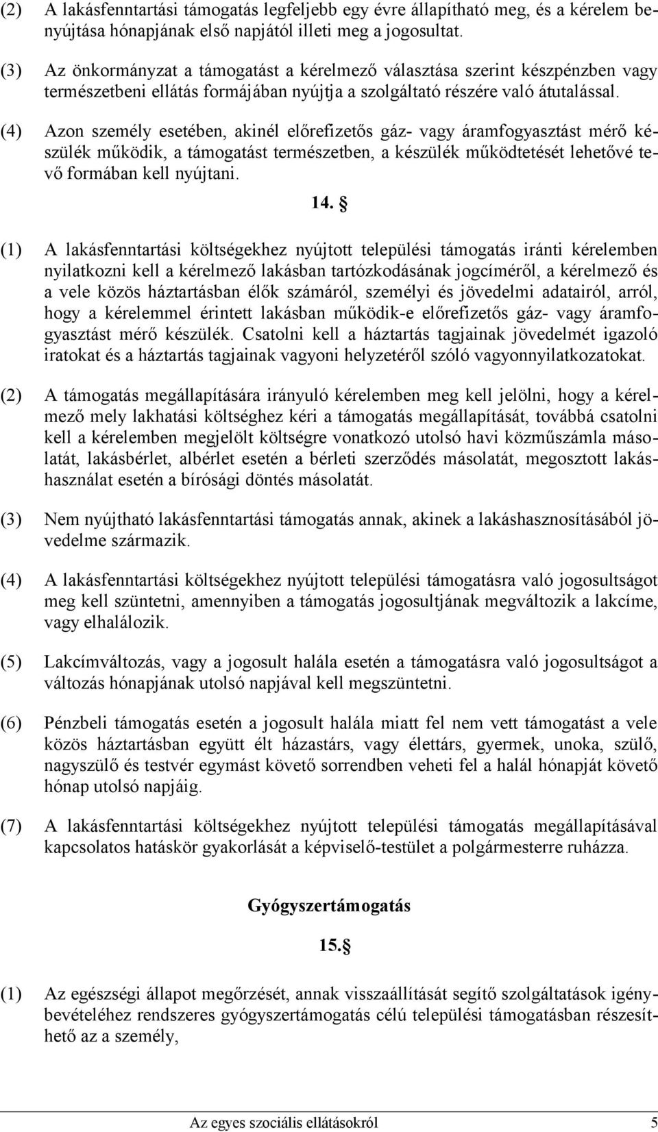 (4) Azon személy esetében, akinél előrefizetős gáz- vagy áramfogyasztást mérő készülék működik, a támogatást természetben, a készülék működtetését lehetővé tevő formában kell nyújtani. 14.