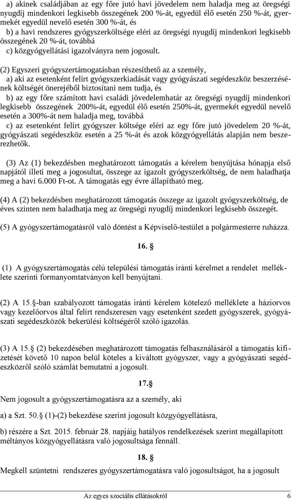 (2) Egyszeri gyógyszertámogatásban részesíthető az a személy, a) aki az esetenként felírt gyógyszerkiadását vagy gyógyászati segédeszköz beszerzésének költségét önerejéből biztosítani nem tudja, és