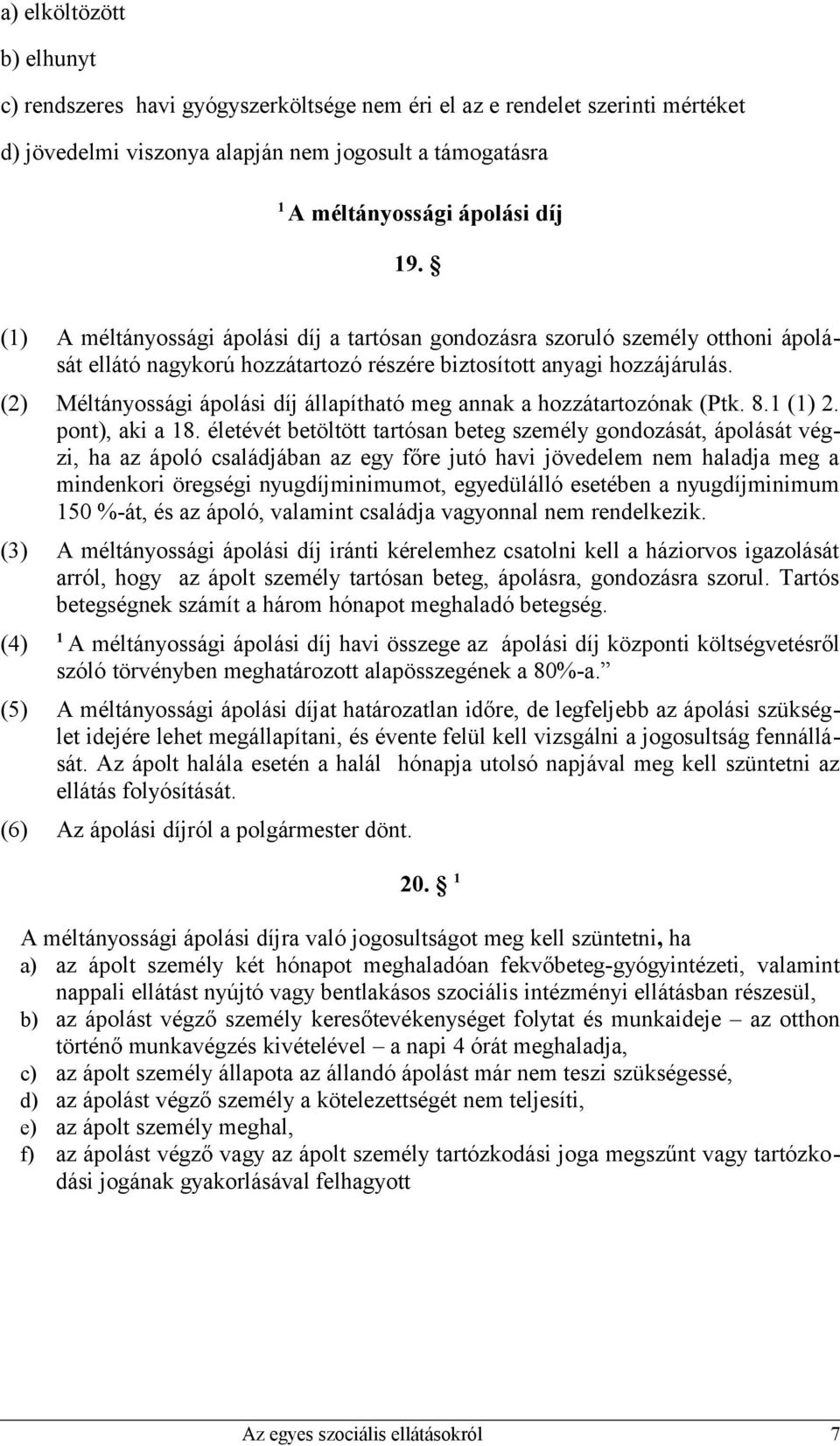 (2) Méltányossági ápolási díj állapítható meg annak a hozzátartozónak (Ptk. 8.1 (1) 2. pont), aki a 18.