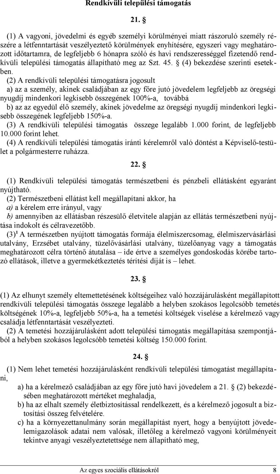 6 hónapra szóló és havi rendszerességgel fizetendő rendkívüli települési támogatás állapítható meg az Szt. 45. (4) bekezdése szerinti esetekben.