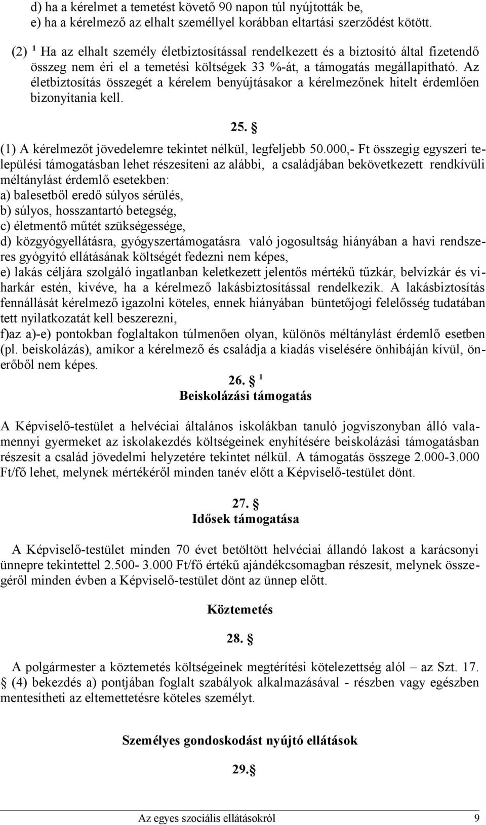 Az életbiztosítás összegét a kérelem benyújtásakor a kérelmezőnek hitelt érdemlően bizonyítania kell. 25. (1) A kérelmezőt jövedelemre tekintet nélkül, legfeljebb 50.