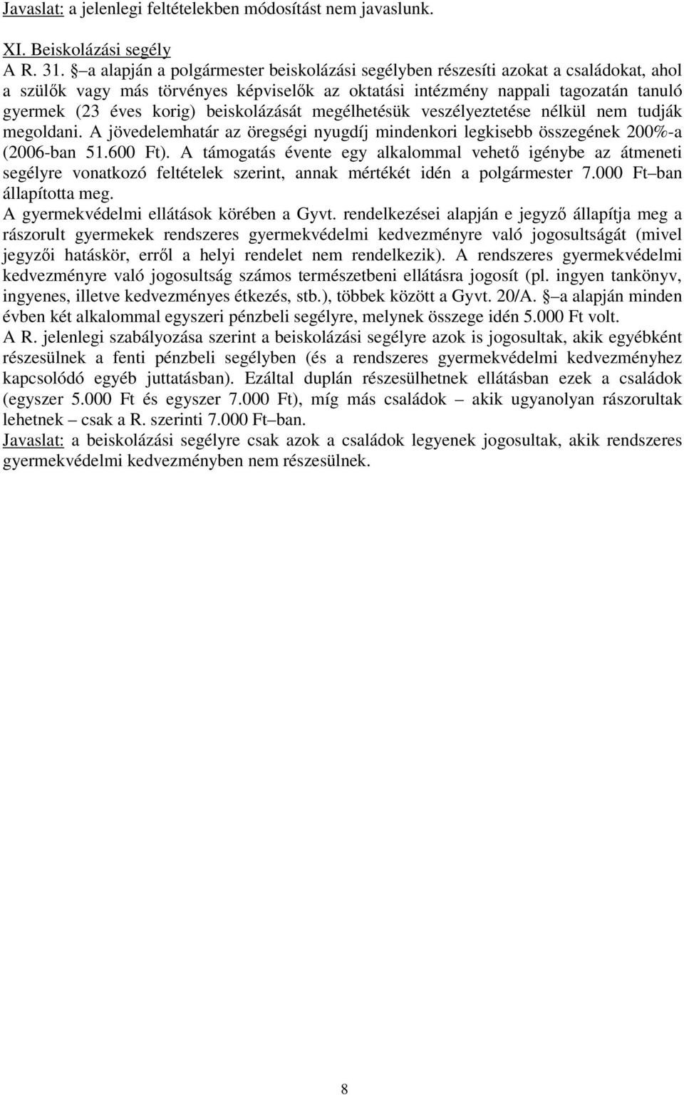 beiskolázását megélhetésük veszélyeztetése nélkül nem tudják megoldani. A jövedelemhatár az öregségi nyugdíj mindenkori legkisebb összegének 200%-a (2006-ban 51.600 Ft).