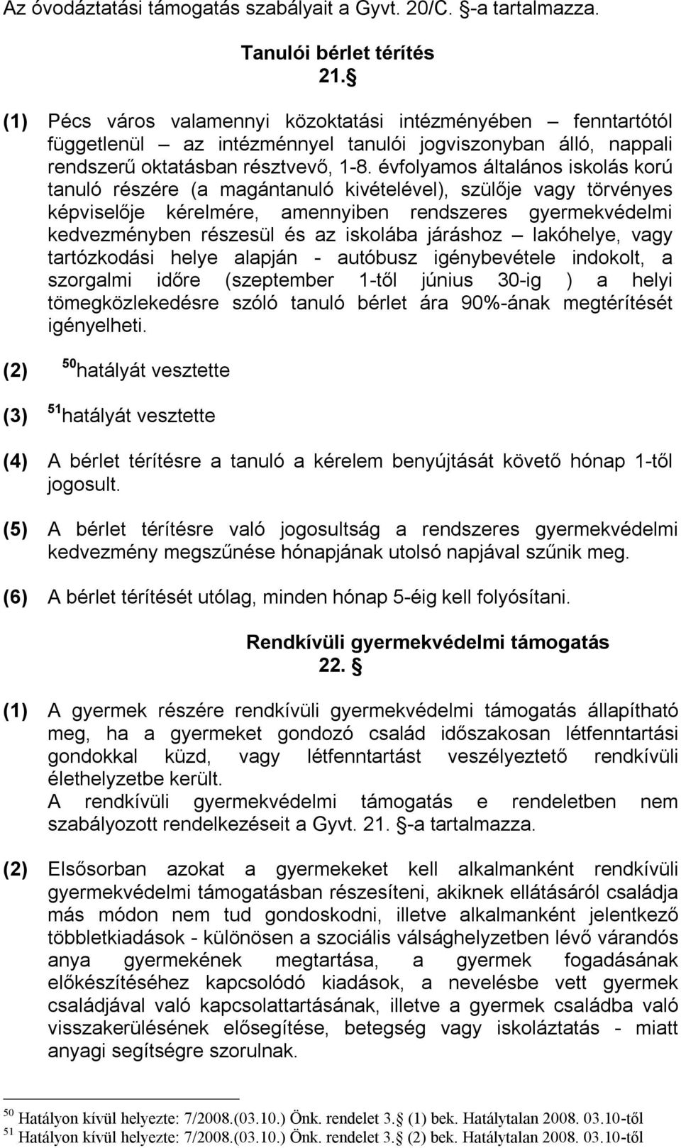 évfolyamos általános iskolás korú tanuló részére (a magántanuló kivételével), szülője vagy törvényes képviselője kérelmére, amennyiben rendszeres gyermekvédelmi kedvezményben részesül és az iskolába