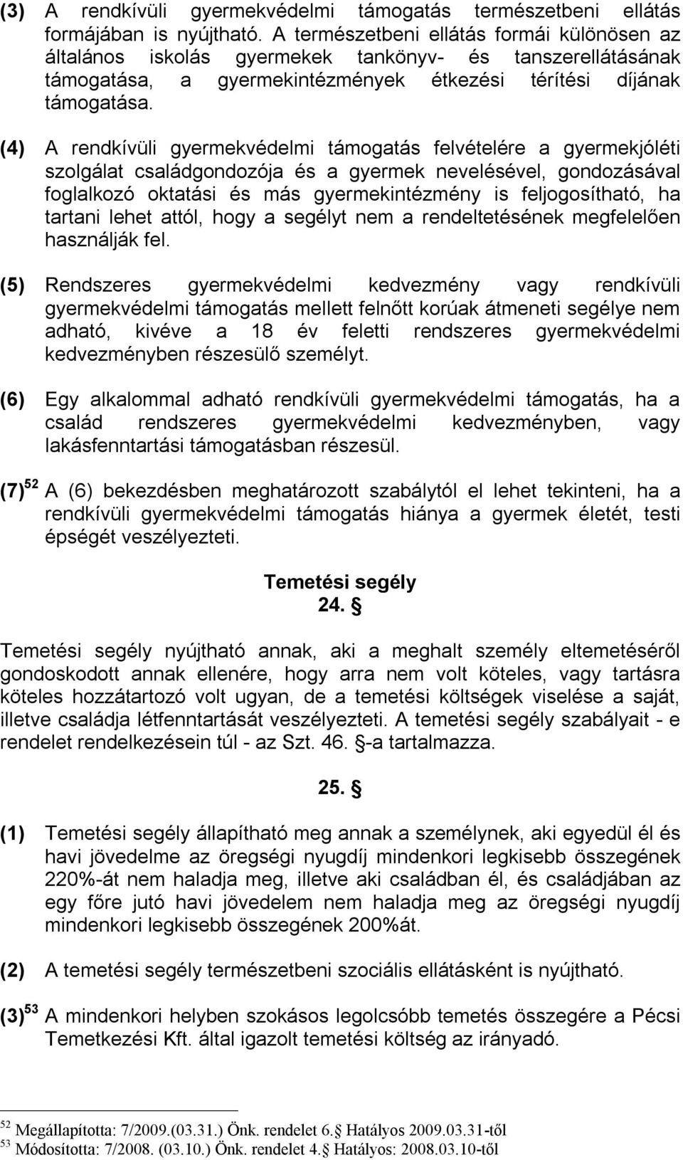 (4) A rendkívüli gyermekvédelmi támogatás felvételére a gyermekjóléti szolgálat családgondozója és a gyermek nevelésével, gondozásával foglalkozó oktatási és más gyermekintézmény is feljogosítható,