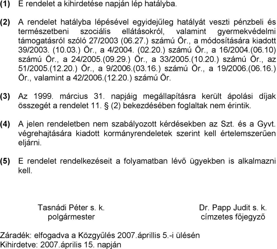 , a módosítására kiadott 39/2003. (10.03.) Ör., a 4/2004. (02.20.) számú Ör., a 16/2004.(06.10) számú Ör., a 24/2005.(09.29.) Ör., a 33/2005.(10.20.) számú Ör., az 51/2005.(12.20.) Ör., a 9/2006.(03.