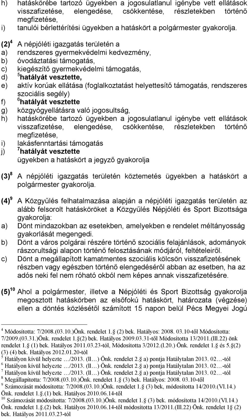 (2) 4 A népjóléti igazgatás területén a a) rendszeres gyermekvédelmi kedvezmény, b) óvodáztatási támogatás, c) kiegészítő gyermekvédelmi támogatás, d) 5 hatályát vesztette, e) aktív korúak ellátása