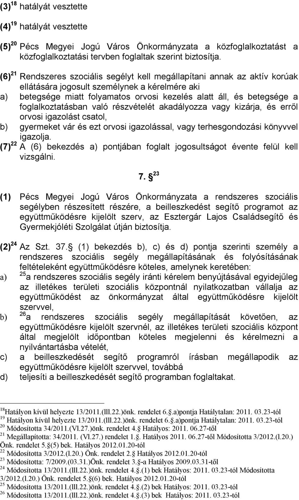 foglalkoztatásban való részvételét akadályozza vagy kizárja, és erről orvosi igazolást csatol, b) gyermeket vár és ezt orvosi igazolással, vagy terhesgondozási könyvvel igazolja.