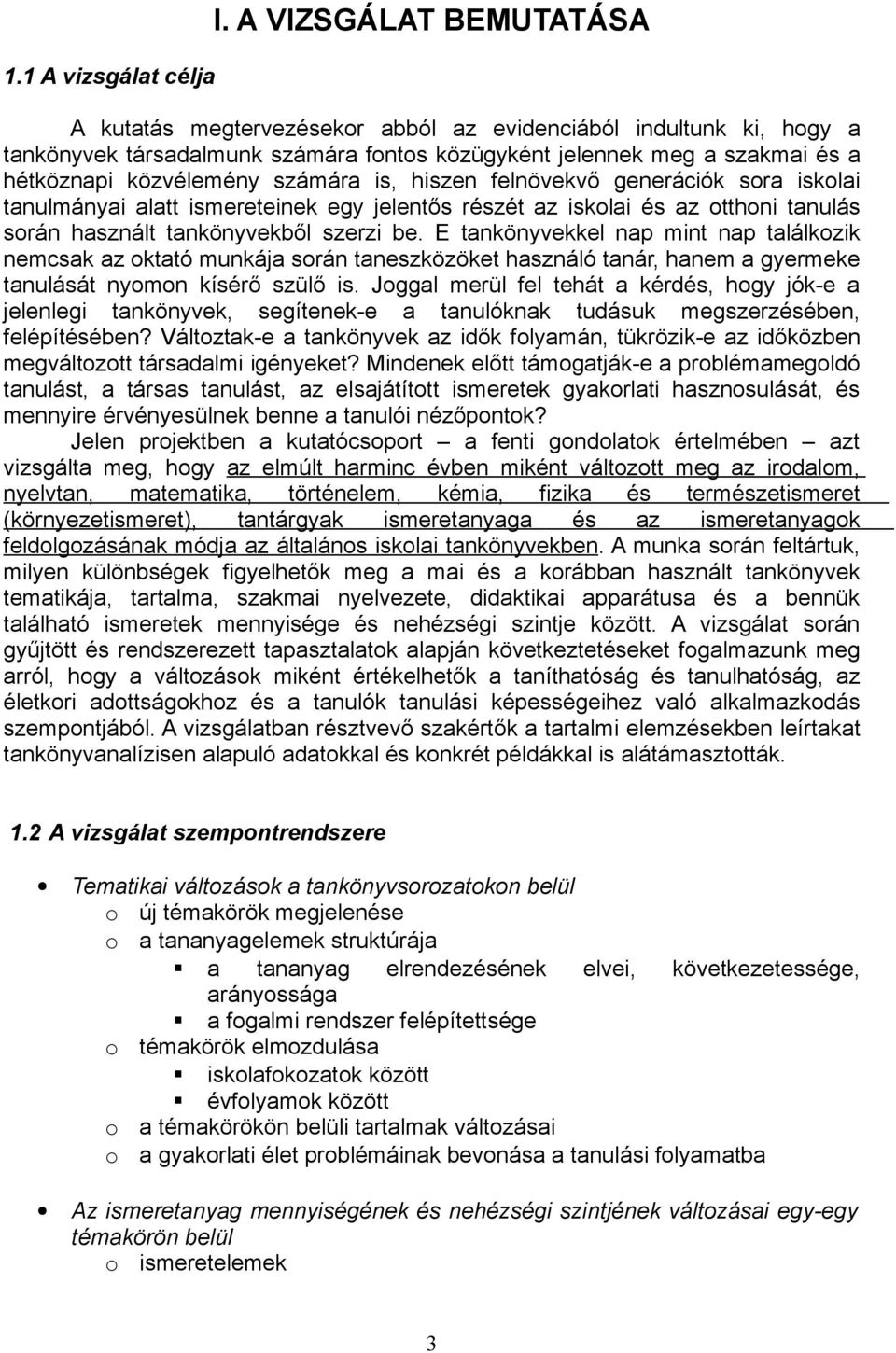 számára is, hiszen felnövekvő generációk sora iskolai tanulmányai alatt ismereteinek egy jelentős részét az iskolai és az otthoni tanulás során használt tankönyvekből szerzi be.