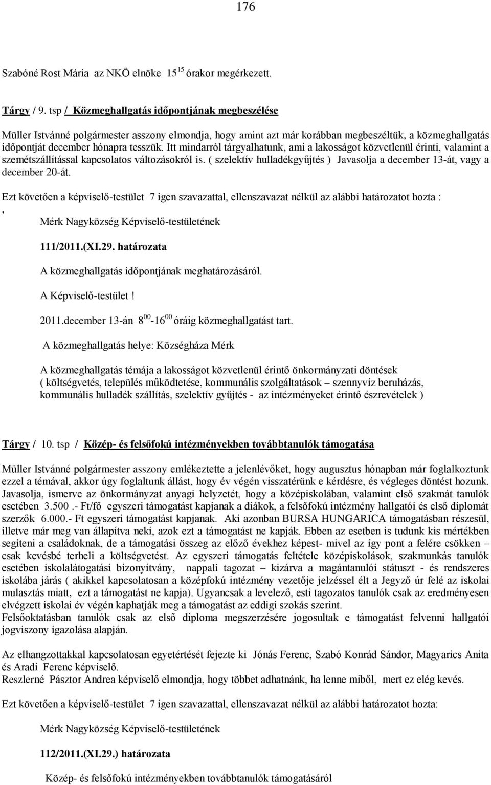 Itt mindarról tárgyalhatunk, ami a lakosságot közvetlenül érinti, valamint a szemétszállítással kapcsolatos változásokról is.