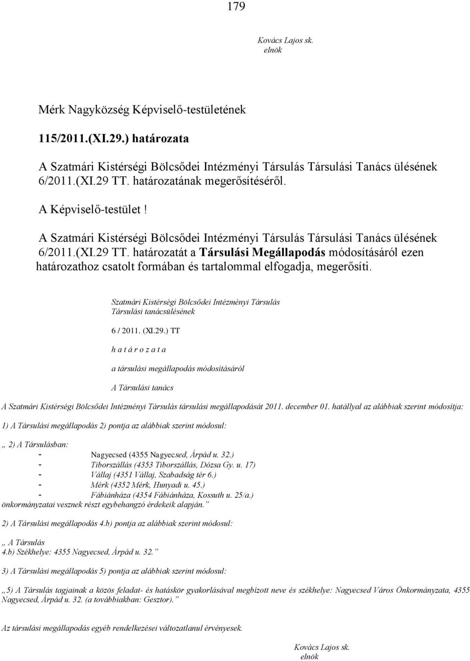 határozatát a Társulási Megállapodás módosításáról ezen határozathoz csatolt formában és tartalommal elfogadja, megerősíti.