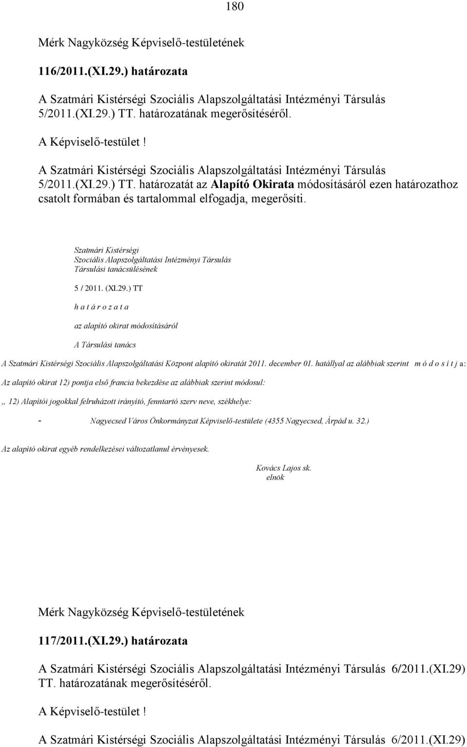 határozatát az Alapító Okirata módosításáról ezen határozathoz csatolt formában és tartalommal elfogadja, megerősíti.