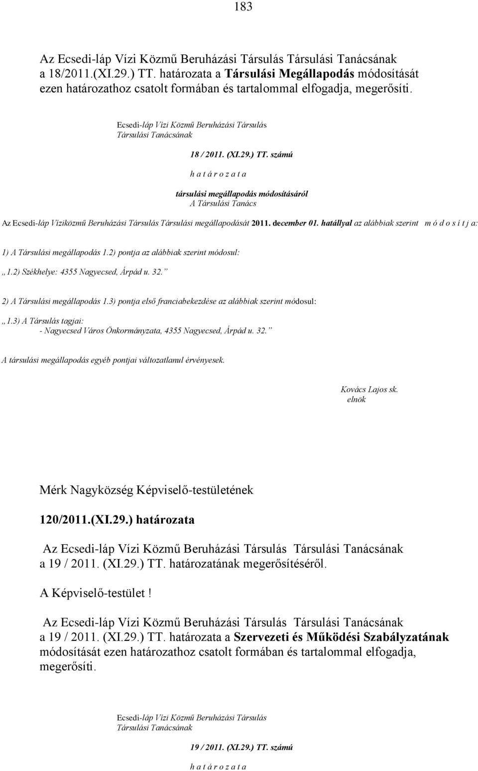 29.) TT. számú h a t á r o z a t a társulási megállapodás módosításáról A Társulási Tanács Az Ecsedi-láp Víziközmű Beruházási Társulás Társulási megállapodását 2011. december 01.