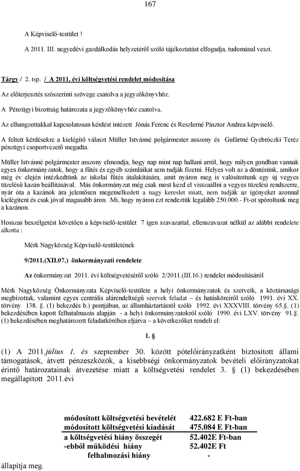 Az elhangzottakkal kapcsolatosan kérdést intézett Jónás Ferenc és Reszlerné Pásztor Andrea képviselő.