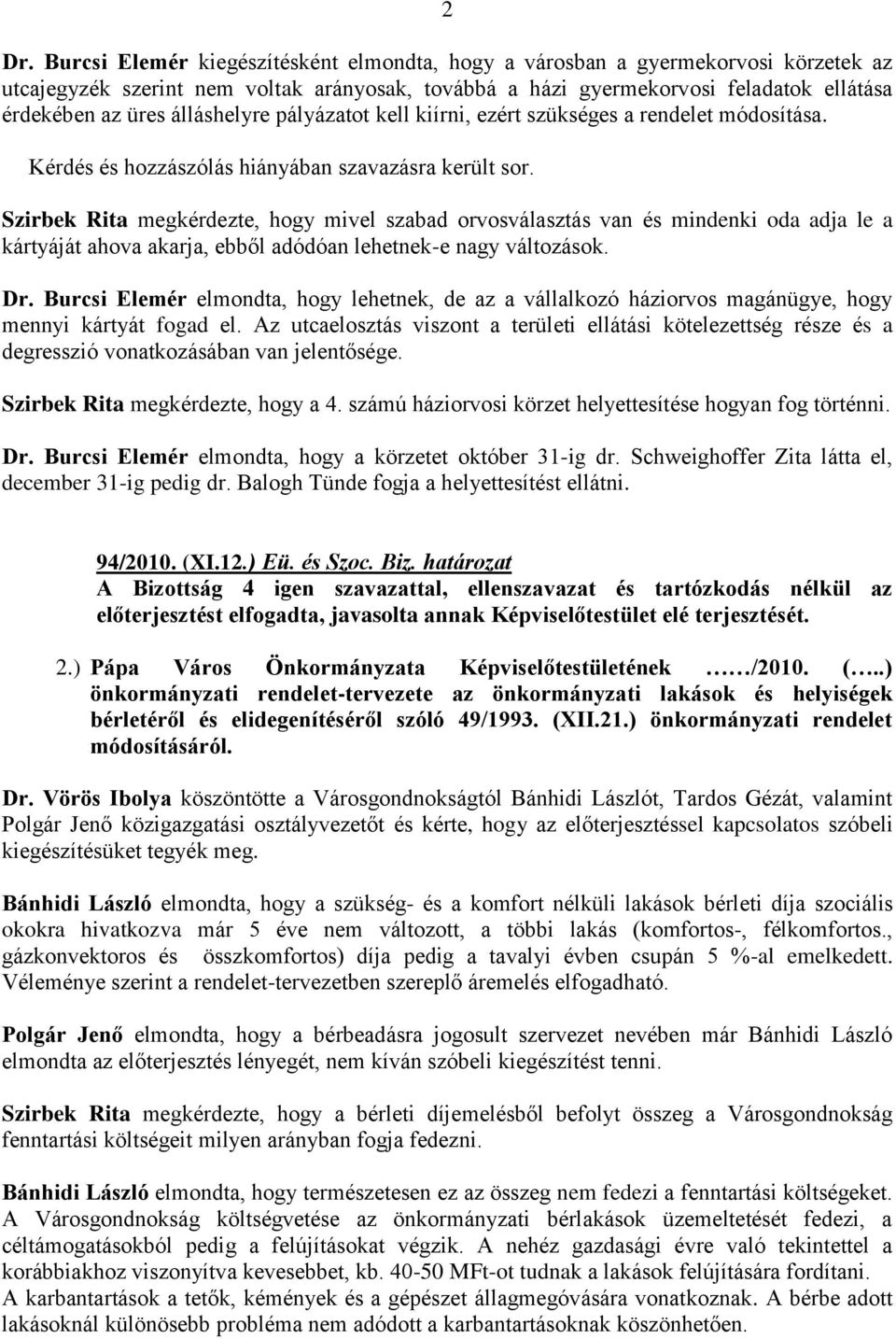 Szirbek Rita megkérdezte, hogy mivel szabad orvosválasztás van és mindenki oda adja le a kártyáját ahova akarja, ebből adódóan lehetnek-e nagy változások. Dr.