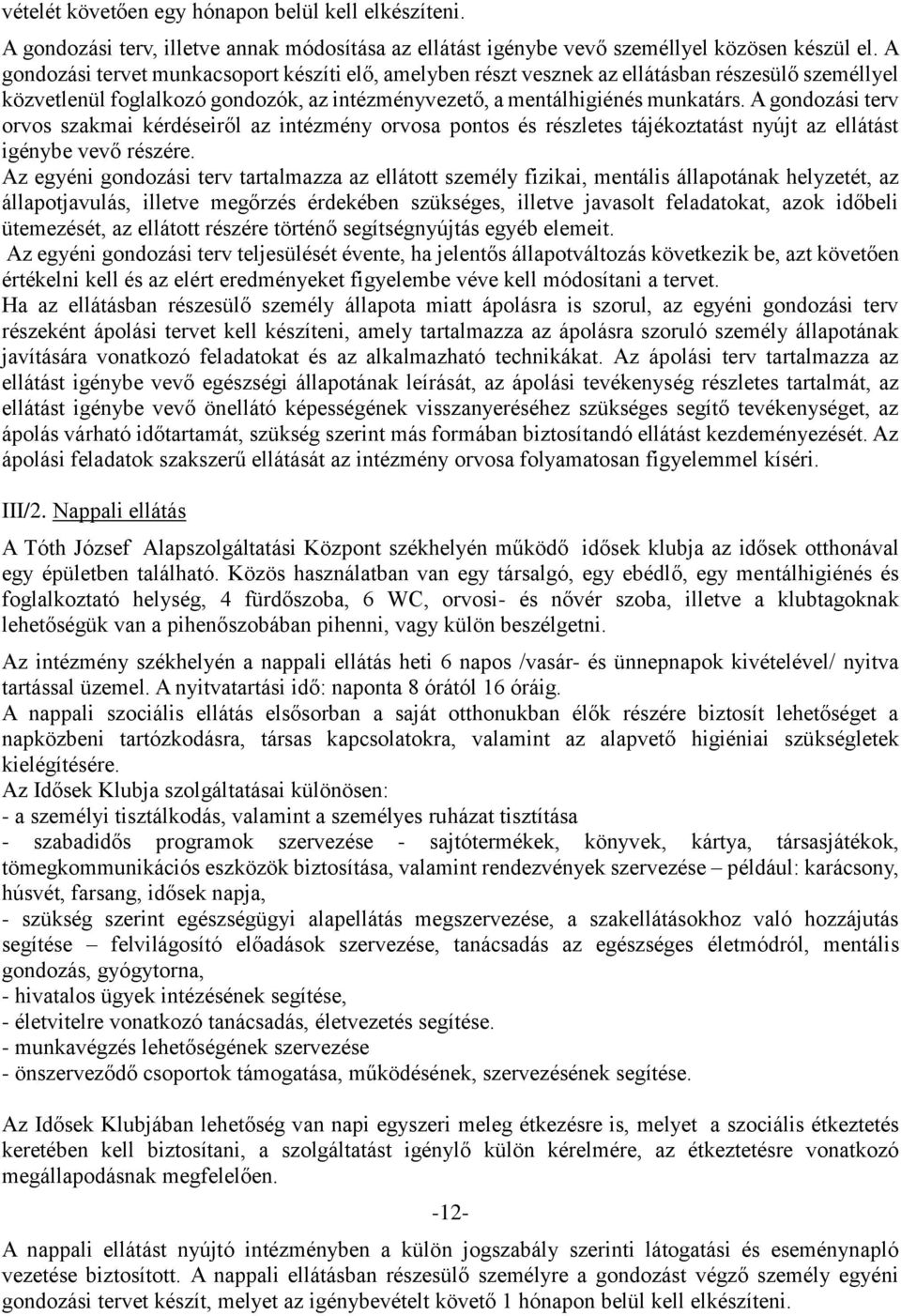 A gondozási terv orvos szakmai kérdéseiről az intézmény orvosa pontos és részletes tájékoztatást nyújt az ellátást igénybe vevő részére.