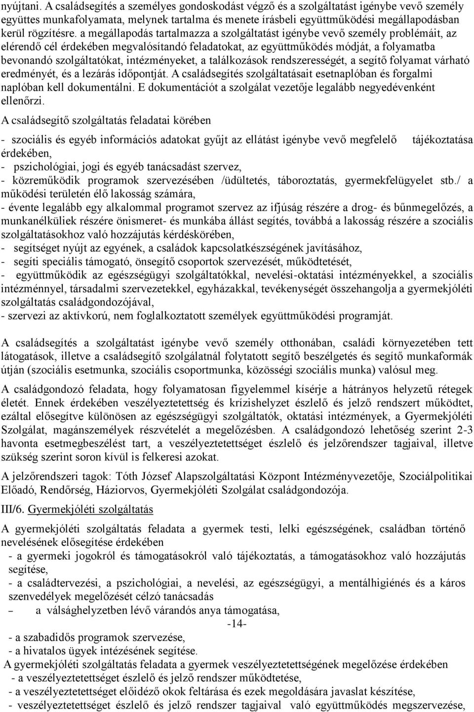 a megállapodás tartalmazza a szolgáltatást igénybe vevő személy problémáit, az elérendő cél érdekében megvalósítandó feladatokat, az együttműködés módját, a folyamatba bevonandó szolgáltatókat,