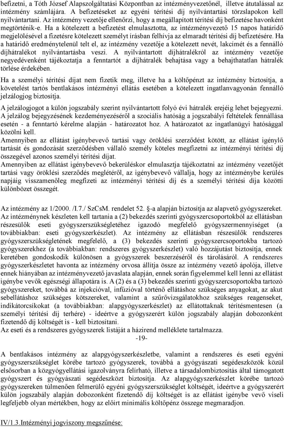 Ha a kötelezett a befizetést elmulasztotta, az intézményvezető 15 napos határidő megjelölésével a fizetésre kötelezett személyt írásban felhívja az elmaradt térítési díj befizetésére.