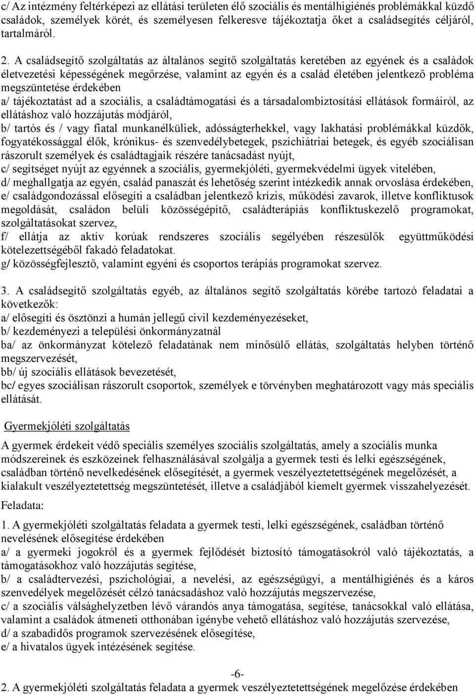 A családsegítő szolgáltatás az általános segítő szolgáltatás keretében az egyének és a családok életvezetési képességének megőrzése, valamint az egyén és a család életében jelentkező probléma