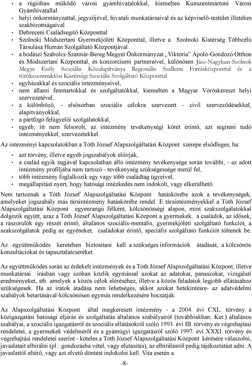 Szabolcs-Szatmár-Bereg Megyei Önkormányzat Viktória Ápoló-Gondozó Otthon és Módszertani Központtal, és konzorciumi partnereivel, különösen Jász-Nagykun-Szolnok Megye Esély Szociális Közalapítványa