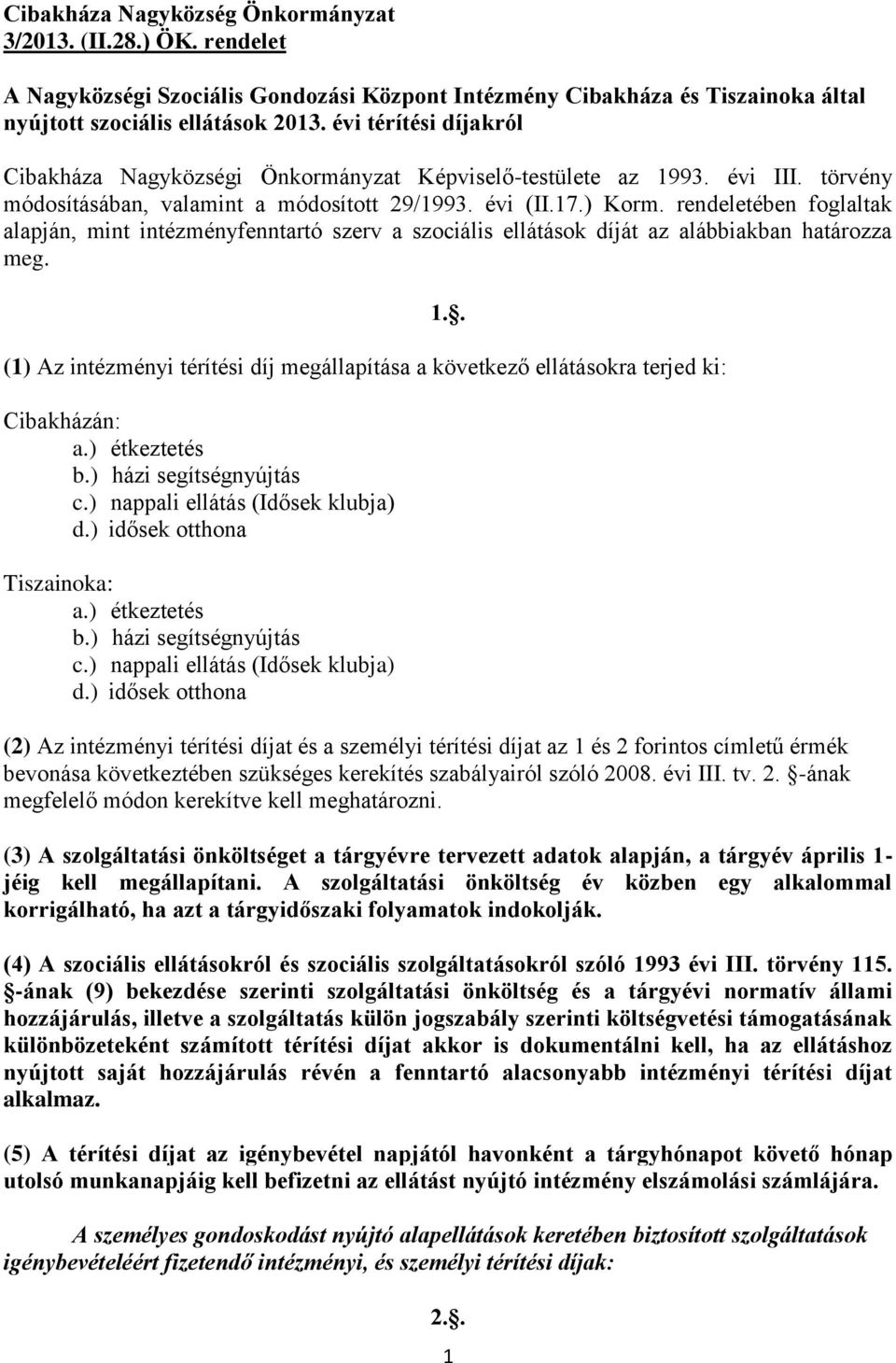 rendeletében foglaltak alapján, mint intézményfenntartó szerv a szociális ellátások díját az alábbiakban határozza meg.