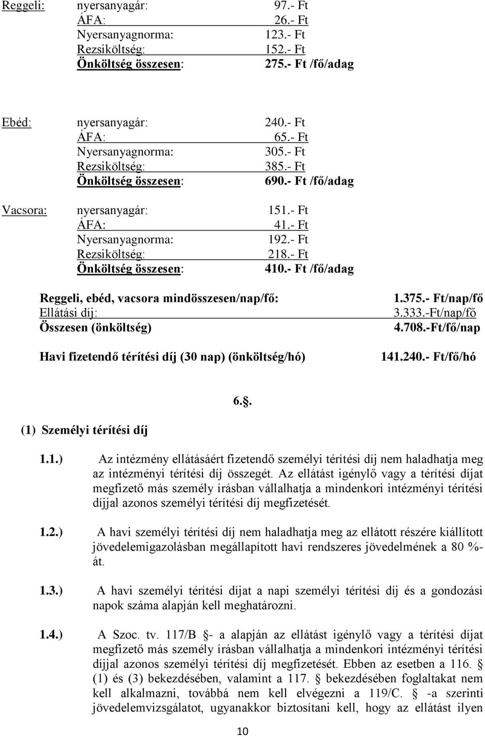 - Ft /fő/adag Reggeli, ebéd, vacsora mindösszesen/nap/fő: Ellátási díj: Összesen (önköltség) Havi fizetendő térítési díj (30 nap) (önköltség/hó) 1.375.- Ft/nap/fő 3.333.-Ft/nap/fő 4.708.