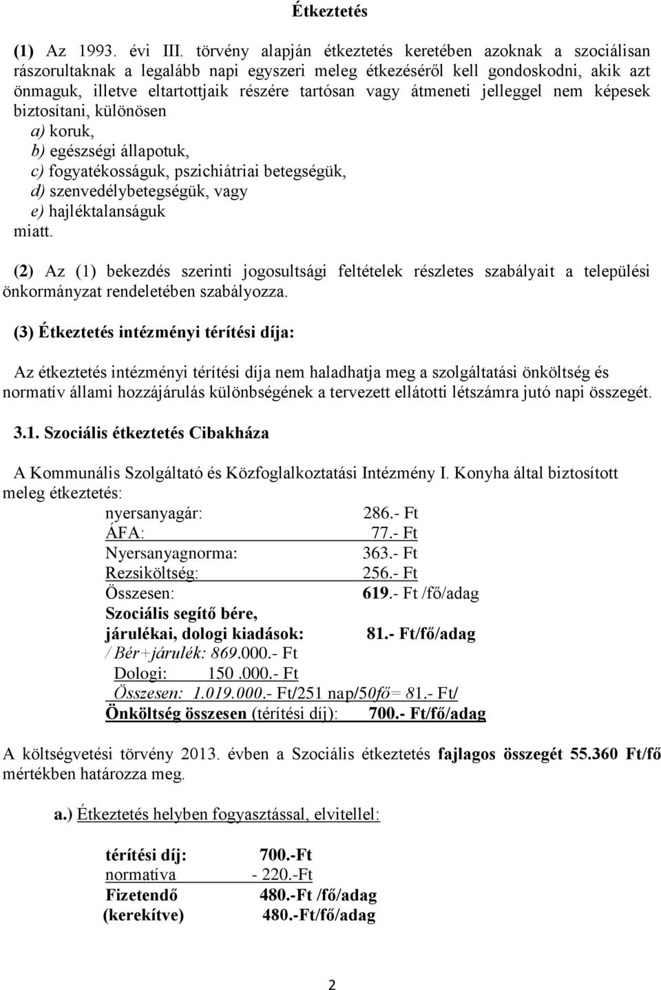 átmeneti jelleggel nem képesek biztosítani, különösen a) koruk, b) egészségi állapotuk, c) fogyatékosságuk, pszichiátriai betegségük, d) szenvedélybetegségük, vagy e) hajléktalanságuk miatt.