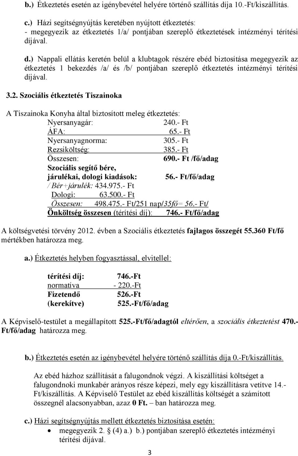 jával. d.) Nappali ellátás keretén belül a klubtagok részére ebéd biztosítása megegyezik az étkeztetés 1 bekezdés /a/ és /b/ pontjában szereplő étkeztetés intézményi térítési díjával. 3.2.