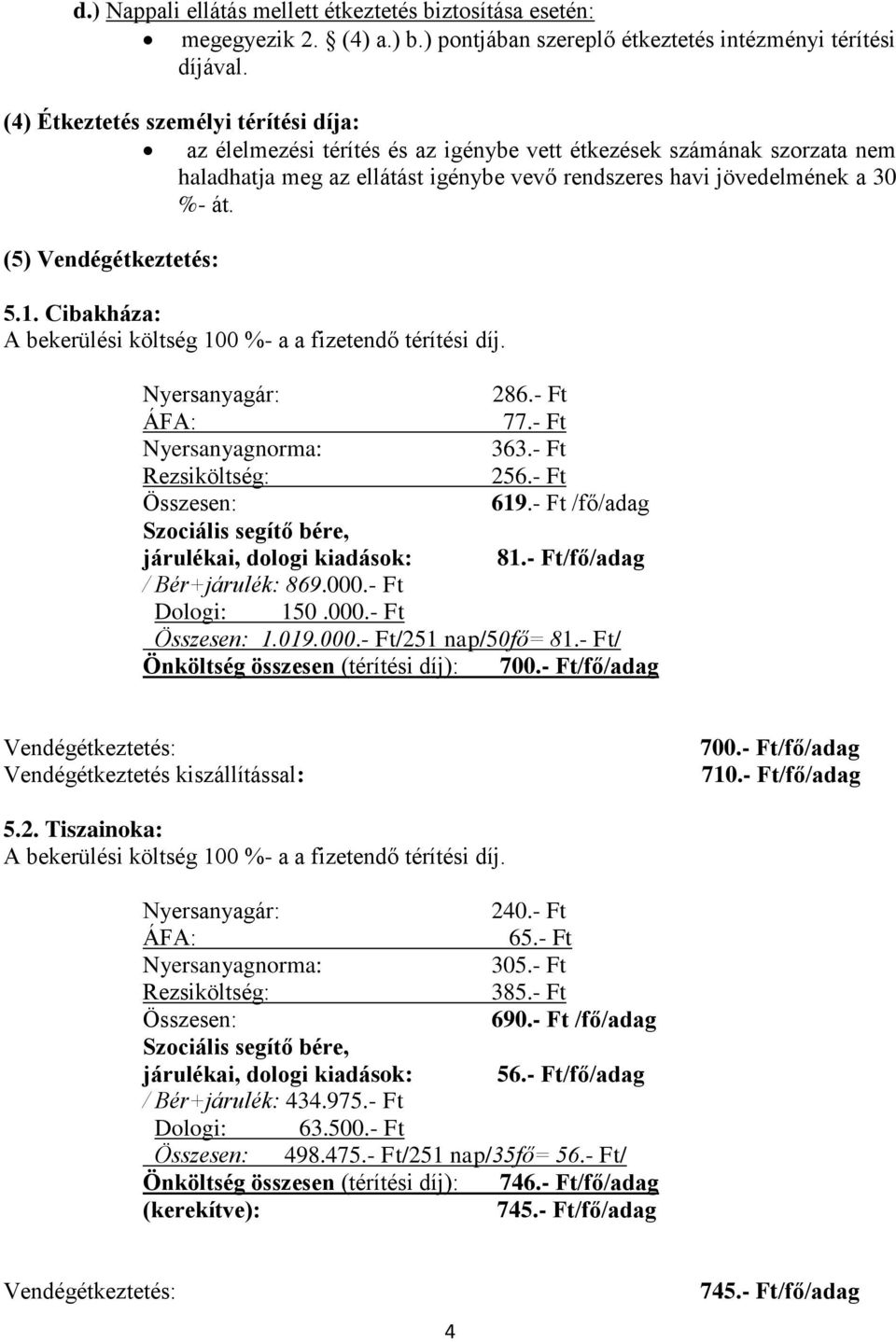 (5) Vendégétkeztetés: 5.1. Cibakháza: A bekerülési költség 100 %- a a fizetendő térítési díj. Nyersanyagár: 286.- Ft 77.- Ft 363.- Ft 256.- Ft 619.