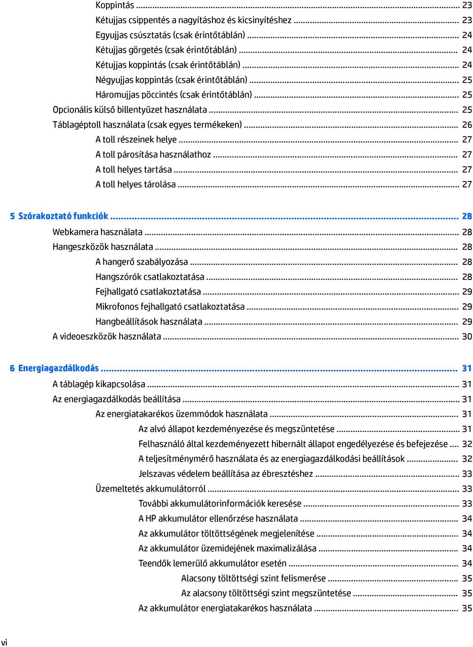 .. 25 Táblagéptoll használata (csak egyes termékeken)... 26 A toll részeinek helye... 27 A toll párosítása használathoz... 27 A toll helyes tartása... 27 A toll helyes tárolása.