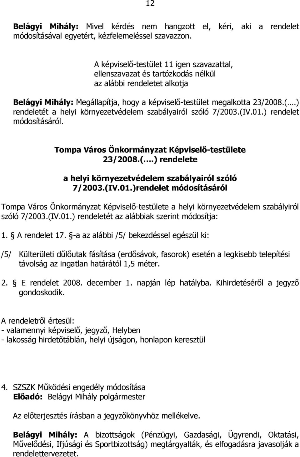) rendeletét a helyi környezetvédelem szabályairól szóló 7/2003.(IV.01.) rendelet módosításáról. Tompa Város Önkormányzat Képviselı-testülete 23/2008.(.) rendelete a helyi környezetvédelem szabályairól szóló 7/2003.