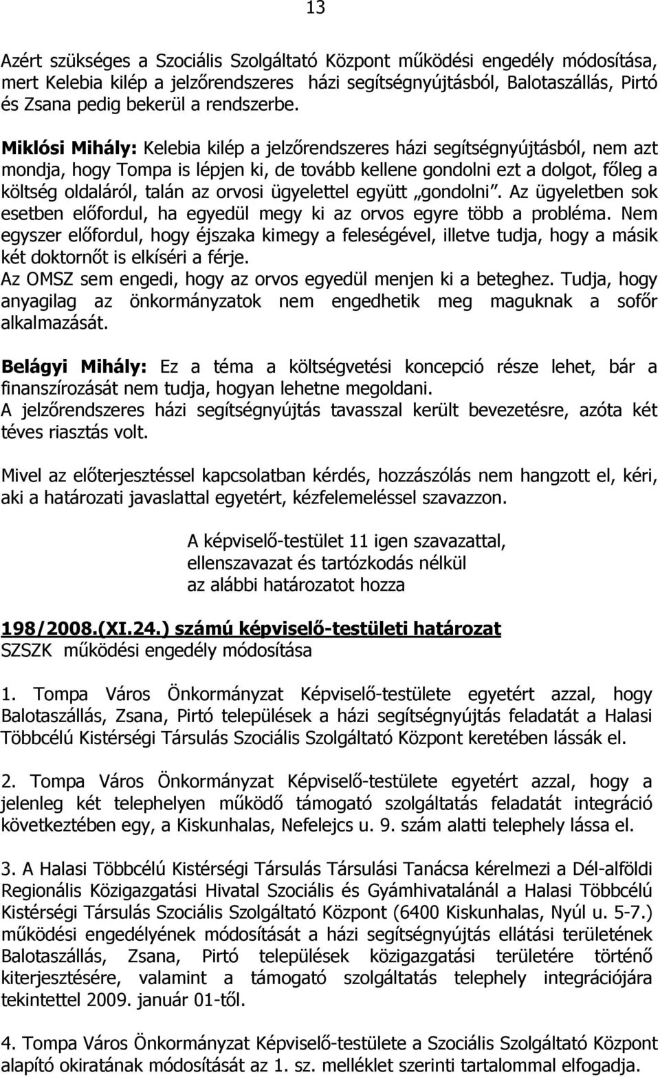 ügyelettel együtt gondolni. Az ügyeletben sok esetben elıfordul, ha egyedül megy ki az orvos egyre több a probléma.