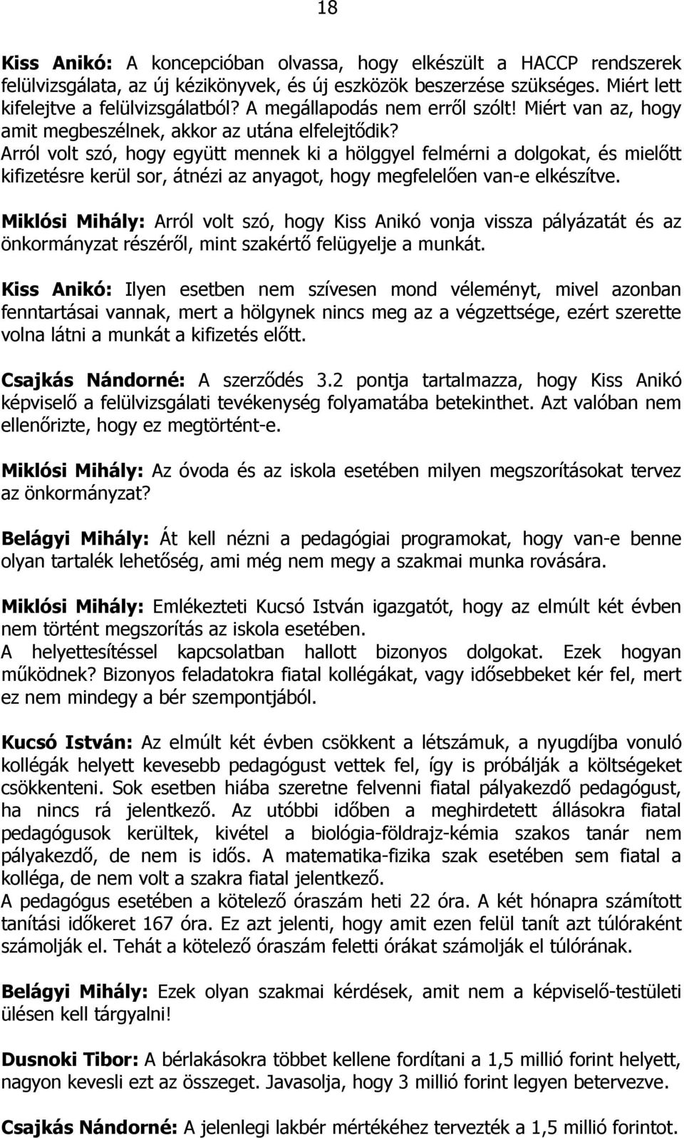 Arról volt szó, hogy együtt mennek ki a hölggyel felmérni a dolgokat, és mielıtt kifizetésre kerül sor, átnézi az anyagot, hogy megfelelıen van-e elkészítve.