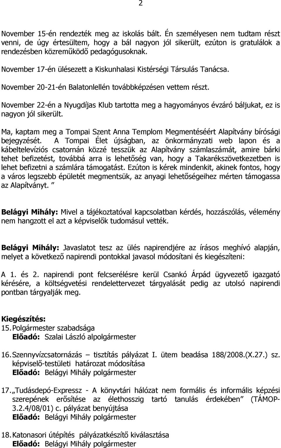 November 22-én a Nyugdíjas Klub tartotta meg a hagyományos évzáró báljukat, ez is nagyon jól sikerült. Ma, kaptam meg a Tompai Szent Anna Templom Megmentéséért Alapítvány bírósági bejegyzését.